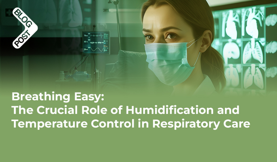 The Crucial Role of Humidification and Temperature Control in Respiratory Care